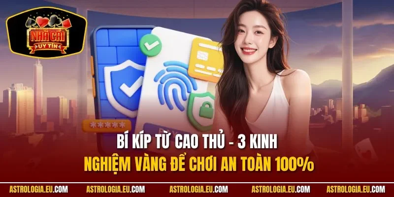 Bí kíp từ cao thủ – 3 kinh nghiệm vàng để chơi an toàn 100%