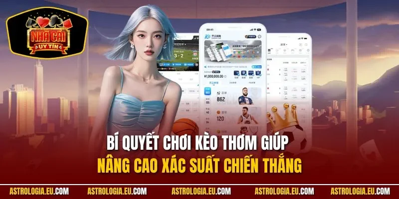 Bí quyết chơi kèo thơm giúp nâng cao xác suất chiến thắng