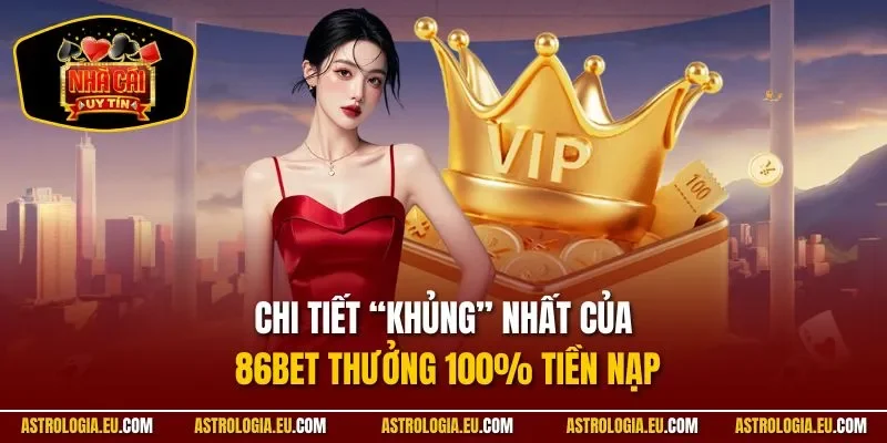 Chi tiết “khủng” nhất của 86Bet thưởng 100% tiền nạp 