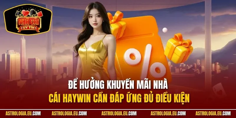 Để hưởng khuyến mãi nhà cái HAYWIN cần đáp ứng đủ điều kiện