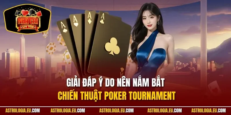 Giải đáp ý do nên nắm bắt chiến thuật Poker Tournament