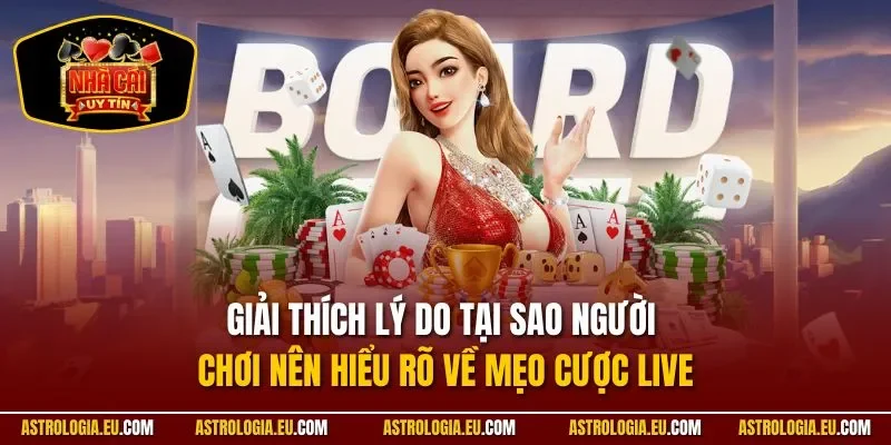 Giải thích lý do tại sao người chơi nên hiểu rõ về mẹo cược live