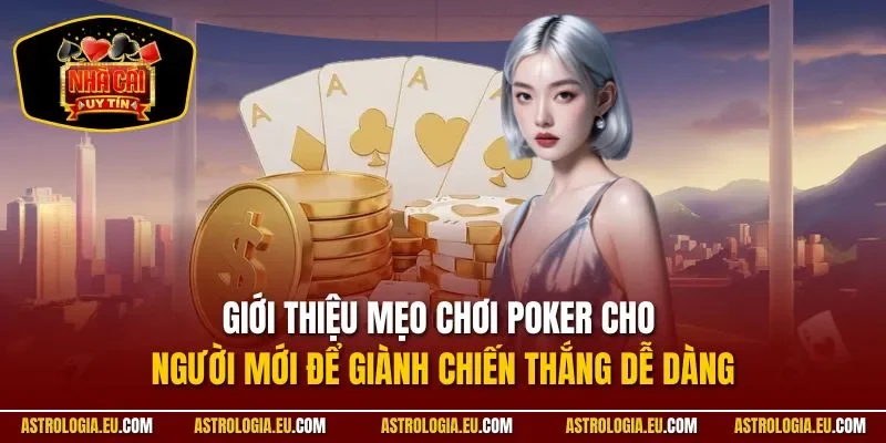 Giới thiệu mẹo chơi Poker cho người mới để giành chiến thắng dễ dàng
