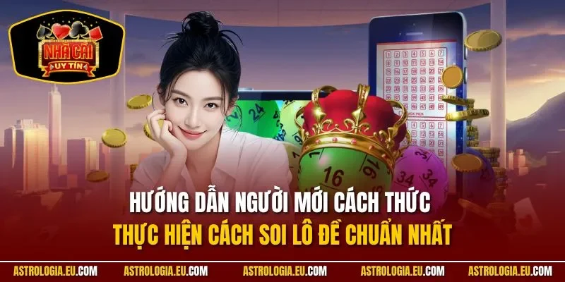 Hướng dẫn người mới cách thức thực hiện cách soi lô đề chuẩn nhất