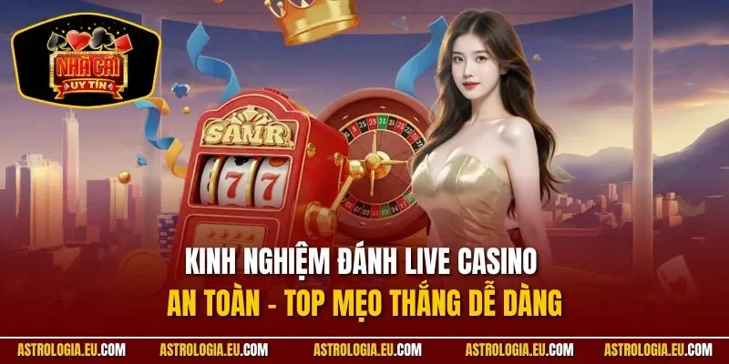 Kinh nghiệm đánh live casino an toàn