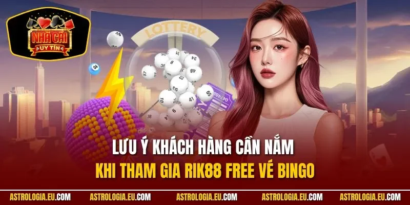 Lưu ý khách hàng cần nắm khi tham gia RIK88 free vé bingo