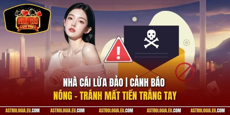 Nhà Cái Lừa Đảo | Cảnh Báo Nóng - Tránh Mất Tiền Trắng Tay