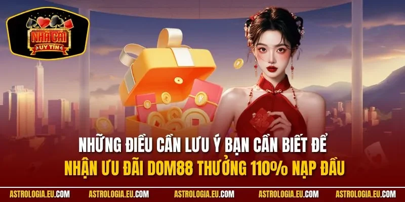 Những điều cần lưu ý bạn cần biết để nhận ưu đãi DOM88 thưởng 110% nạp đầu