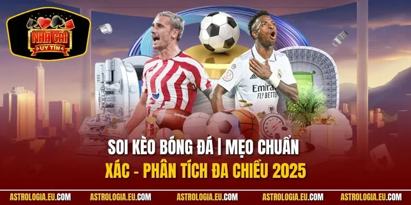 Soi Kèo Bóng Đá | Mẹo Chuẩn Xác - Phân Tích Đa Chiều 2025