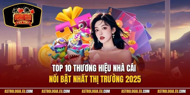 Top 10 thương hiệu nhà cái nổi bật nhất thị trường 2025