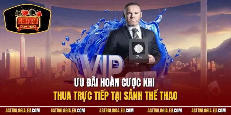 Ưu đãi hoàn cược khi thua trực tiếp tại sảnh thể thao