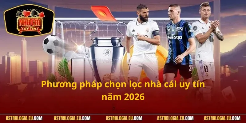 Phương pháp chọn lọc nhà cái uy tín năm 2026